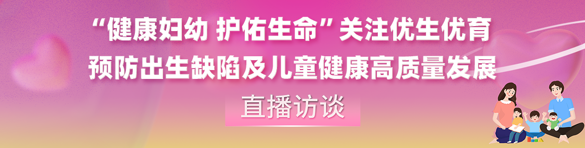 中山關(guān)注優(yōu)生優(yōu)育預(yù)防出生缺陷及兒童健康高質(zhì)量發(fā)展訪談